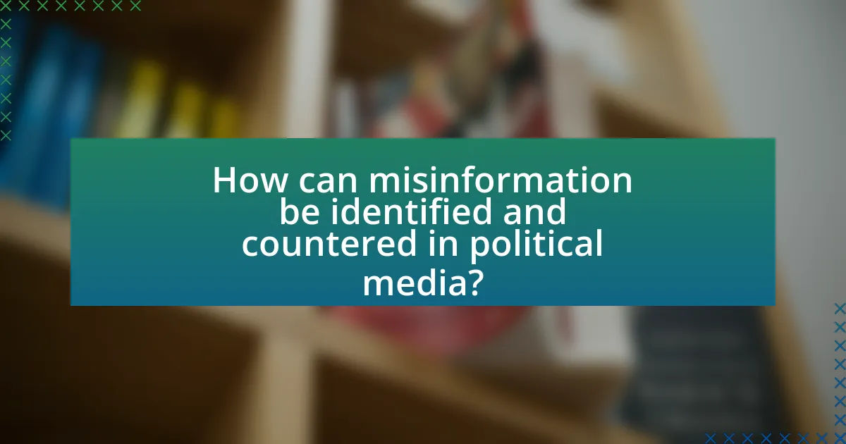 How can misinformation be identified and countered in political media?