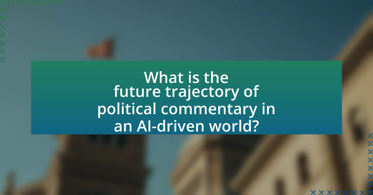 What is the future trajectory of political commentary in an AI-driven world?