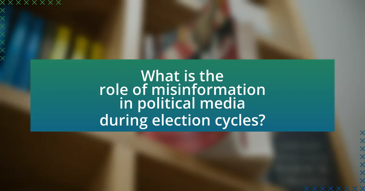 What is the role of misinformation in political media during election cycles?
